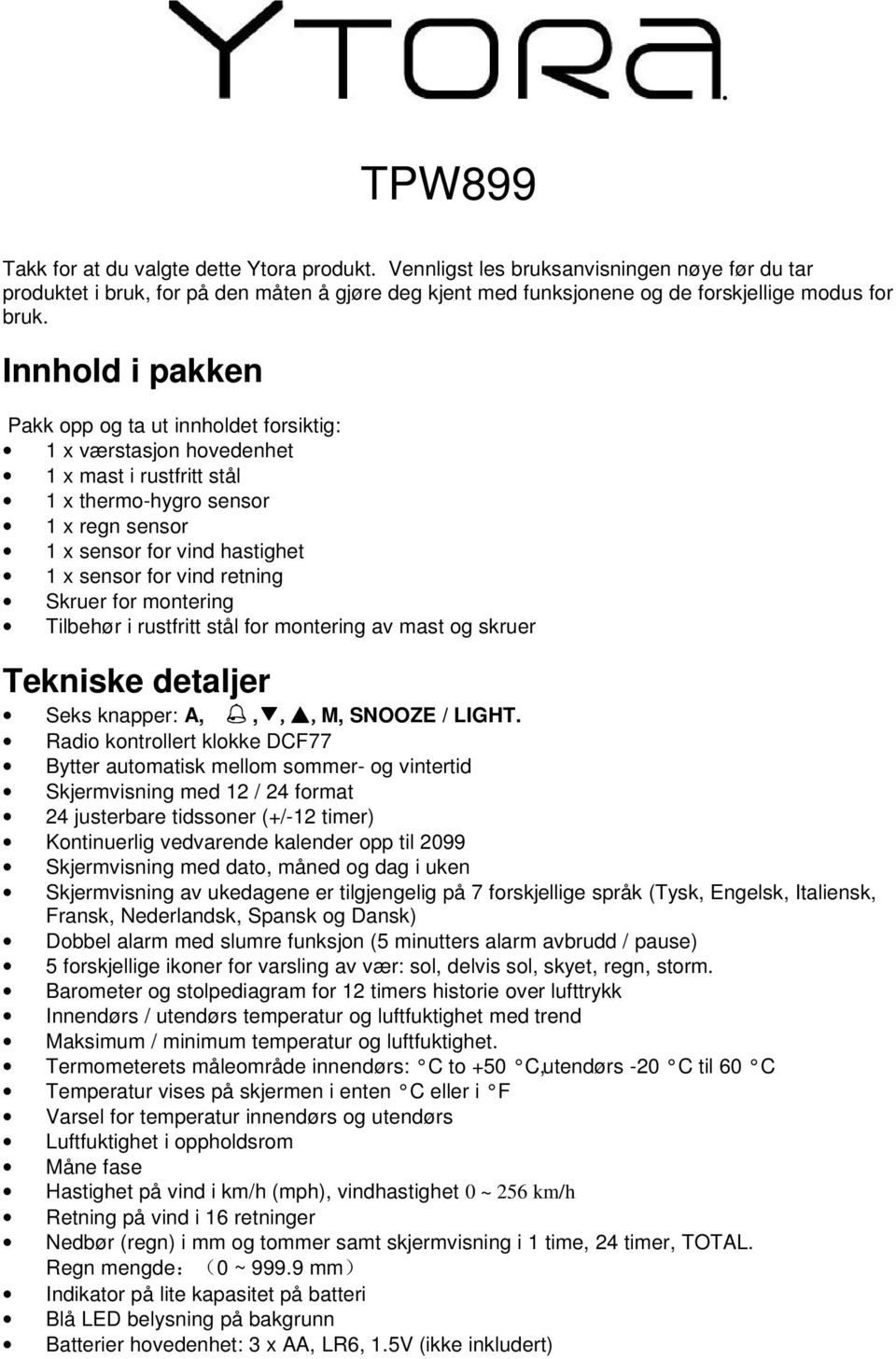 Innhold i pakken Pakk opp og ta ut innholdet forsiktig: 1 x værstasjon hovedenhet 1 x mast i rustfritt stål 1 x thermo-hygro sensor 1 x regn sensor 1 x sensor for vind hastighet 1 x sensor for vind