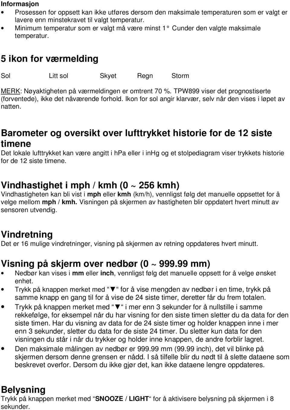 TPW899 viser det prognostiserte (forventede), ikke det nåværende forhold. Ikon for sol angir klarvær, selv når den vises i løpet av natten.