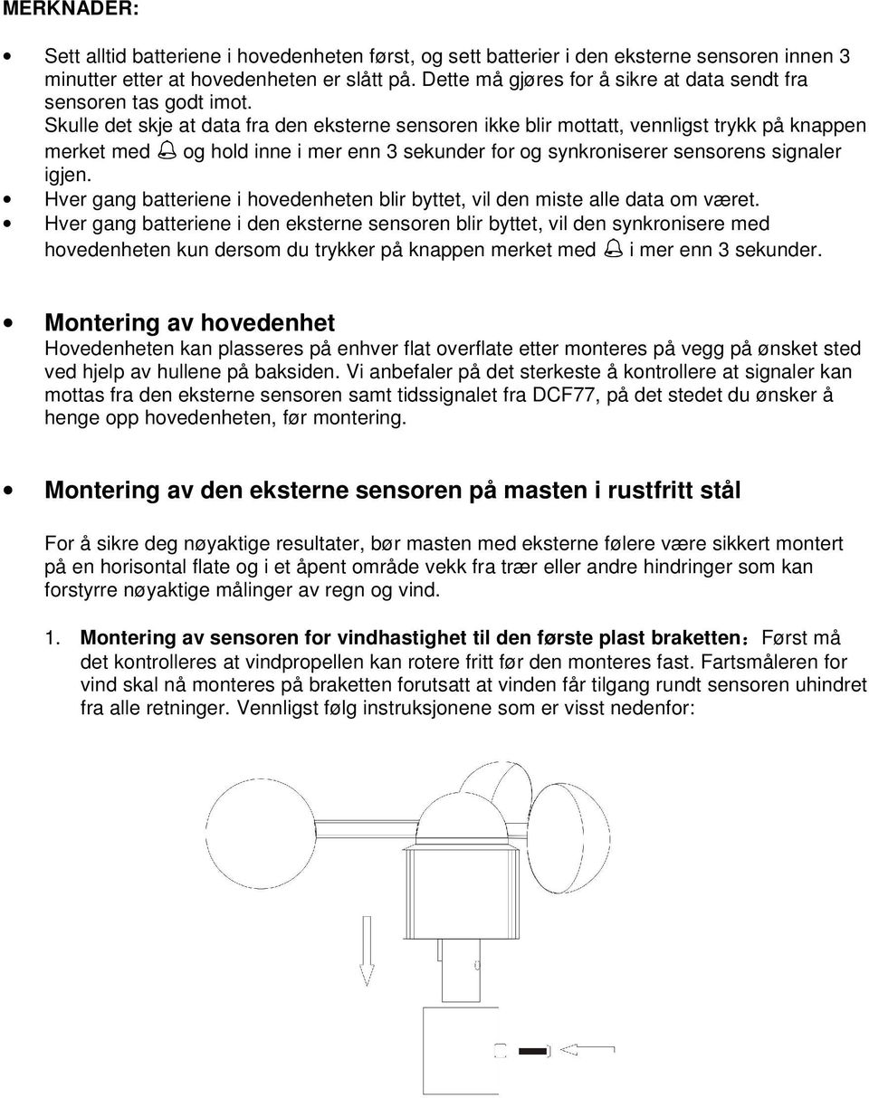 Skulle det skje at data fra den eksterne sensoren ikke blir mottatt, vennligst trykk på knappen merket med og hold inne i mer enn 3 sekunder for og synkroniserer sensorens signaler igjen.