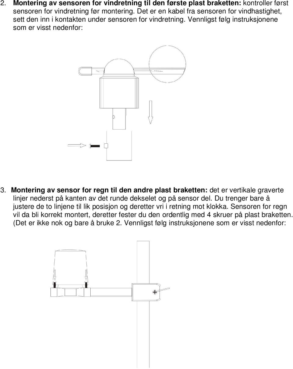 Montering av sensor for regn til den andre plast braketten: det er vertikale graverte linjer nederst på kanten av det runde dekselet og på sensor del.