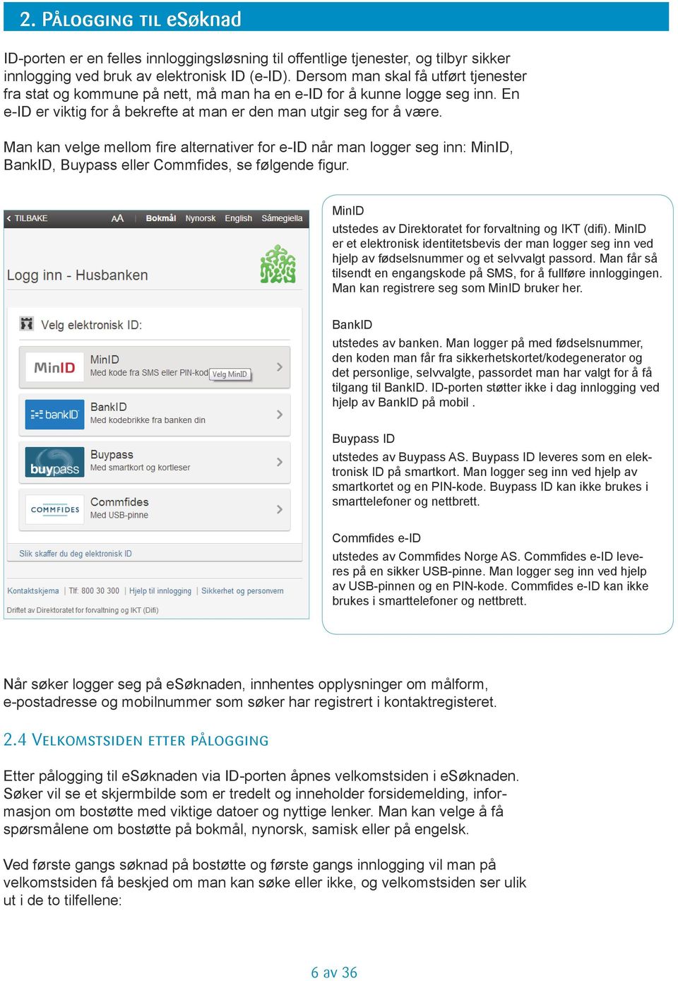 Man kan velge mellom fire alternativer for e-id når man logger seg inn: MinID, BankID, Buypass eller Commfides, se følgende figur. MinID utstedes av Direktoratet for forvaltning og IKT (difi).