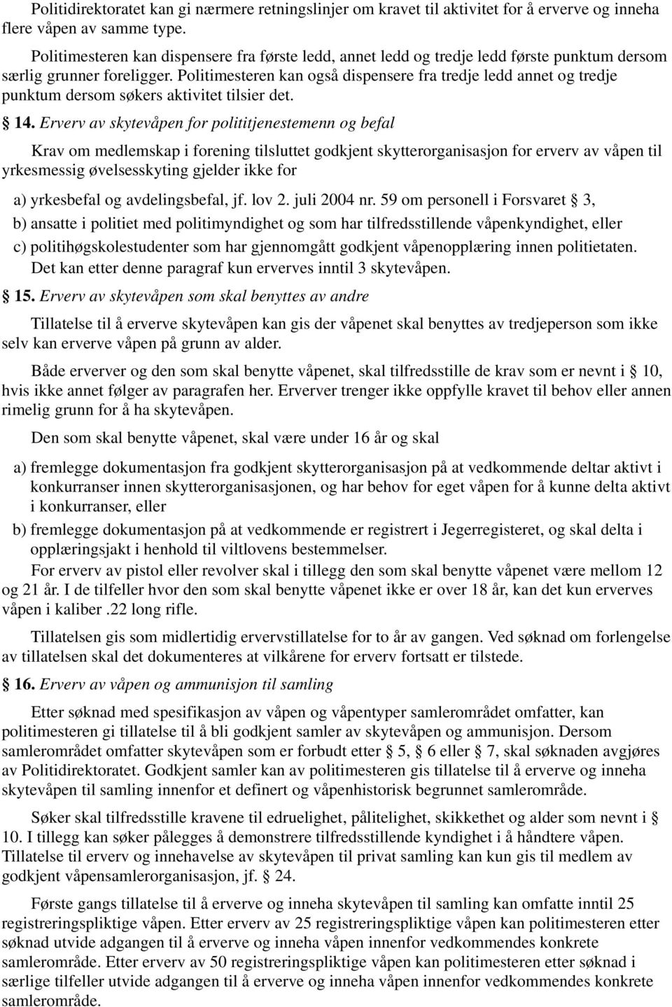 Politimesteren kan også dispensere fra tredje ledd annet og tredje punktum dersom søkers aktivitet tilsier det. 14.