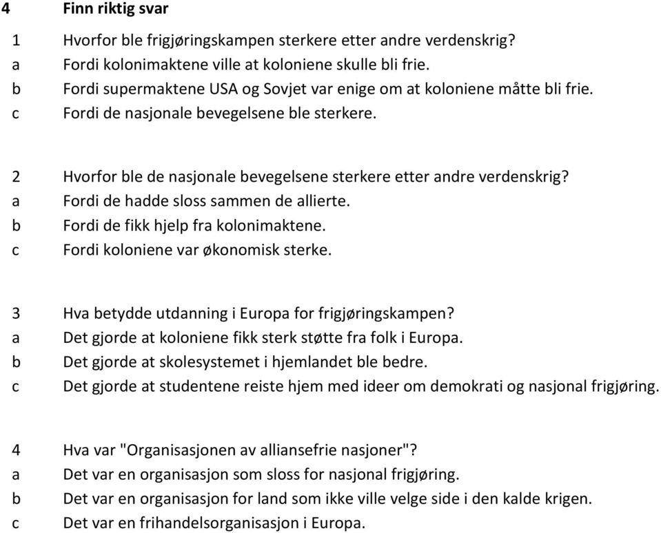 a Fordi de hadde sloss sammen de allierte. b Fordi de fikk hjelp fra kolonimaktene. c Fordi koloniene var økonomisk sterke. 3 Hva betydde utdanning i Europa for frigjøringskampen?