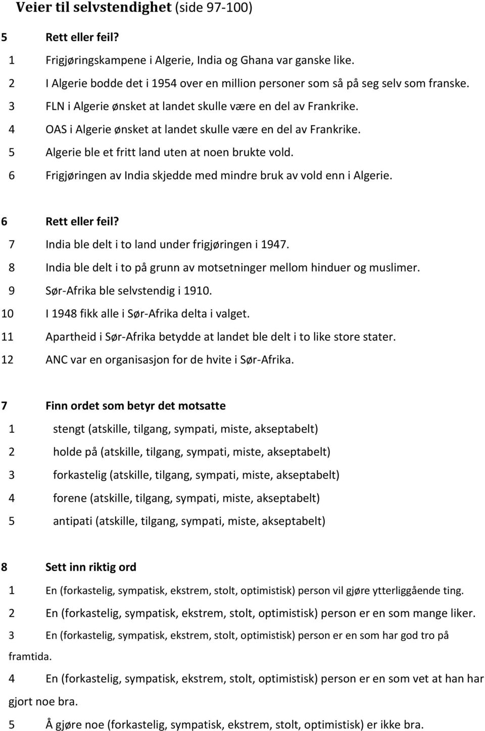 4 OAS i Algerie ønsket at landet skulle være en del av Frankrike. 5 Algerie ble et fritt land uten at noen brukte vold. 6 Frigjøringen av India skjedde med mindre bruk av vold enn i Algerie.