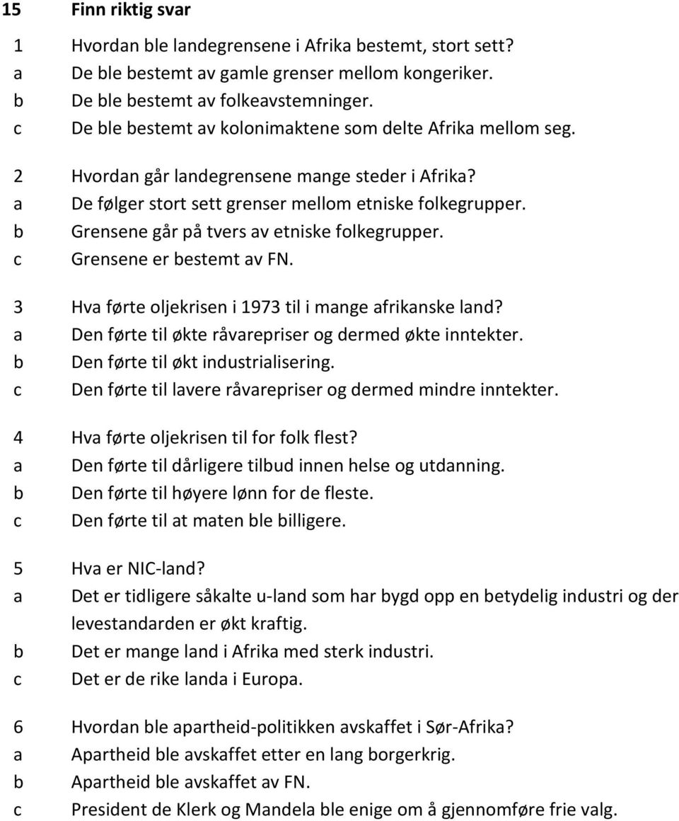 b Grensene går på tvers av etniske folkegrupper. c Grensene er bestemt av FN. 3 Hva førte oljekrisen i 1973 til i mange afrikanske land? a Den førte til økte råvarepriser og dermed økte inntekter.