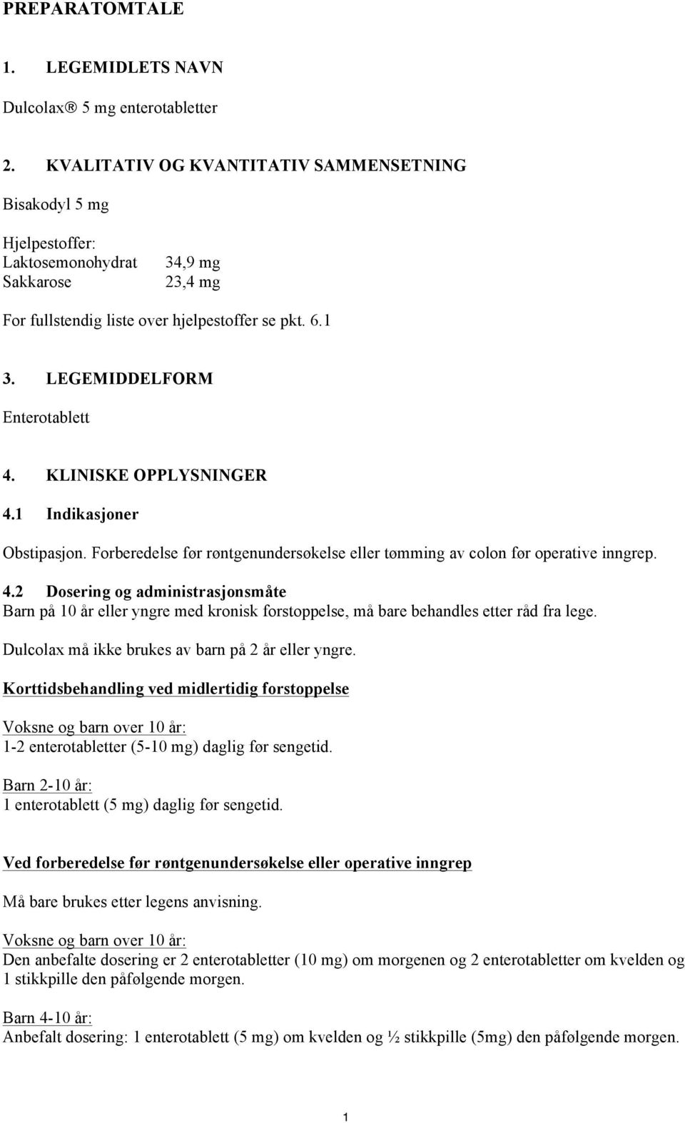 LEGEMIDDELFORM Enterotablett 4. KLINISKE OPPLYSNINGER 4.1 Indikasjoner Obstipasjon. Forberedelse før røntgenundersøkelse eller tømming av colon før operative inngrep. 4.2 Dosering og administrasjonsmåte Barn på 10 år eller yngre med kronisk forstoppelse, må bare behandles etter råd fra lege.