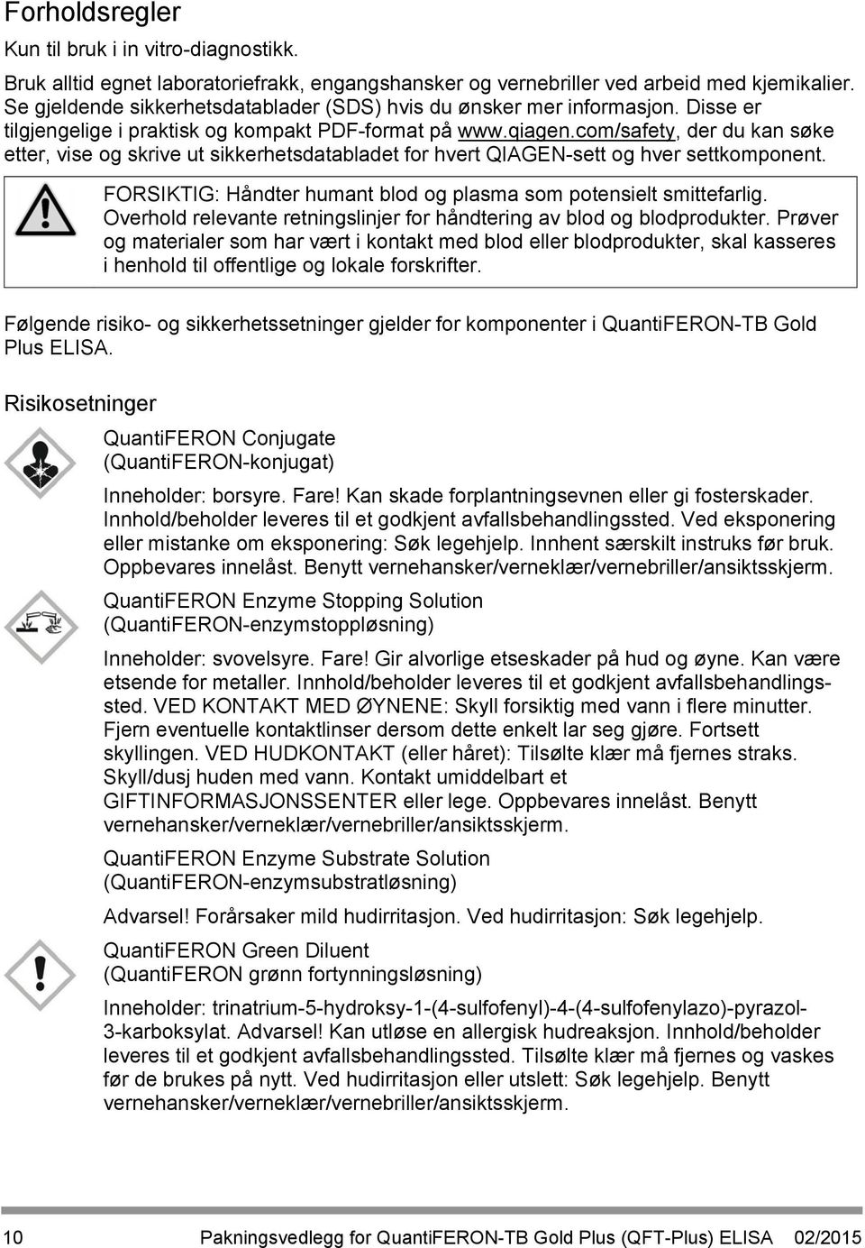 com/safety, der du kan søke etter, vise og skrive ut sikkerhetsdatabladet for hvert QIAGEN-sett og hver settkomponent. FORSIKTIG: Håndter humant blod og plasma som potensielt smittefarlig.