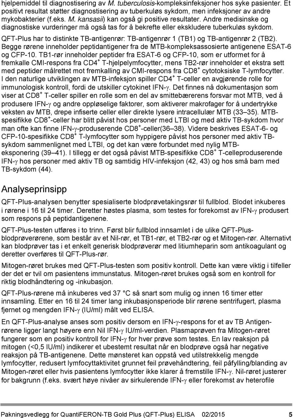 Andre medisinske og diagnostiske vurderinger må også tas for å bekrefte eller ekskludere tuberkuløs sykdom. QFT-Plus har to distinkte TB-antigenrør: TB-antigenrør 1 (TB1) og TB-antigenrør 2 (TB2).