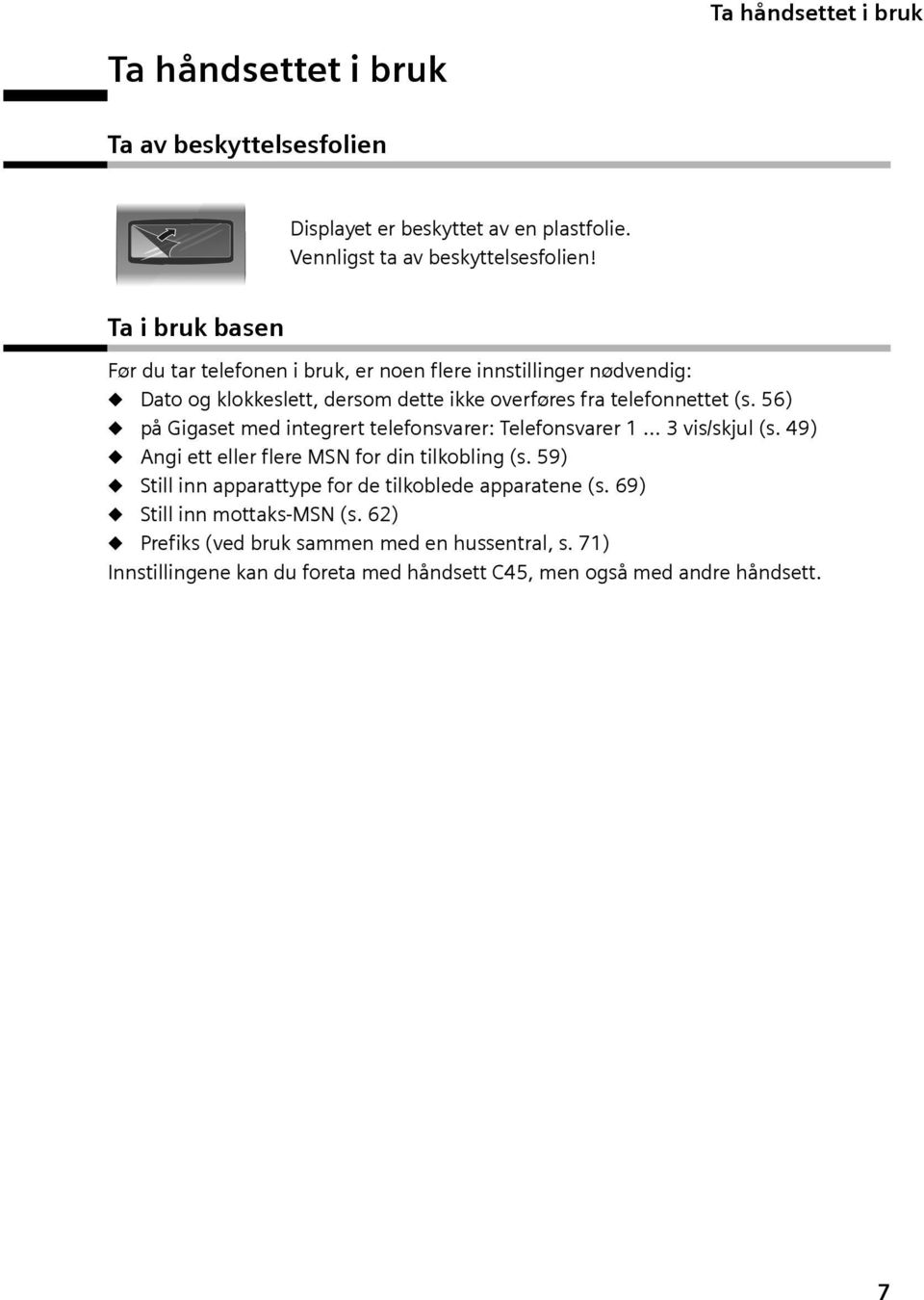 56) på Gigaset med integrert telefonsvarer: Telefonsvarer 1 3 vis/skjul (s. 49) Angi ett eller flere MSN for din tilkobling (s.