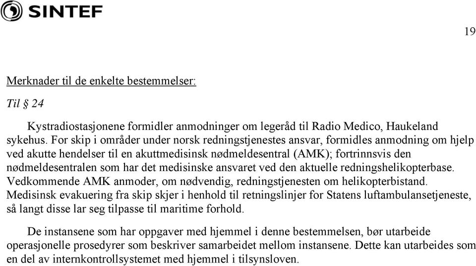 medisinske ansvaret ved den aktuelle redningshelikopterbase. Vedkommende AMK anmoder, om nødvendig, redningstjenesten om helikopterbistand.