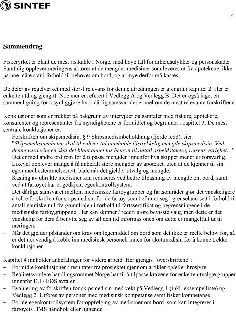 De deler av regelverket med størst relevans for denne utredningen er gjengitt i kapittel 2. Her er enkelte utdrag gjengitt. Noe mer er referert i Vedlegg A og Vedlegg B.