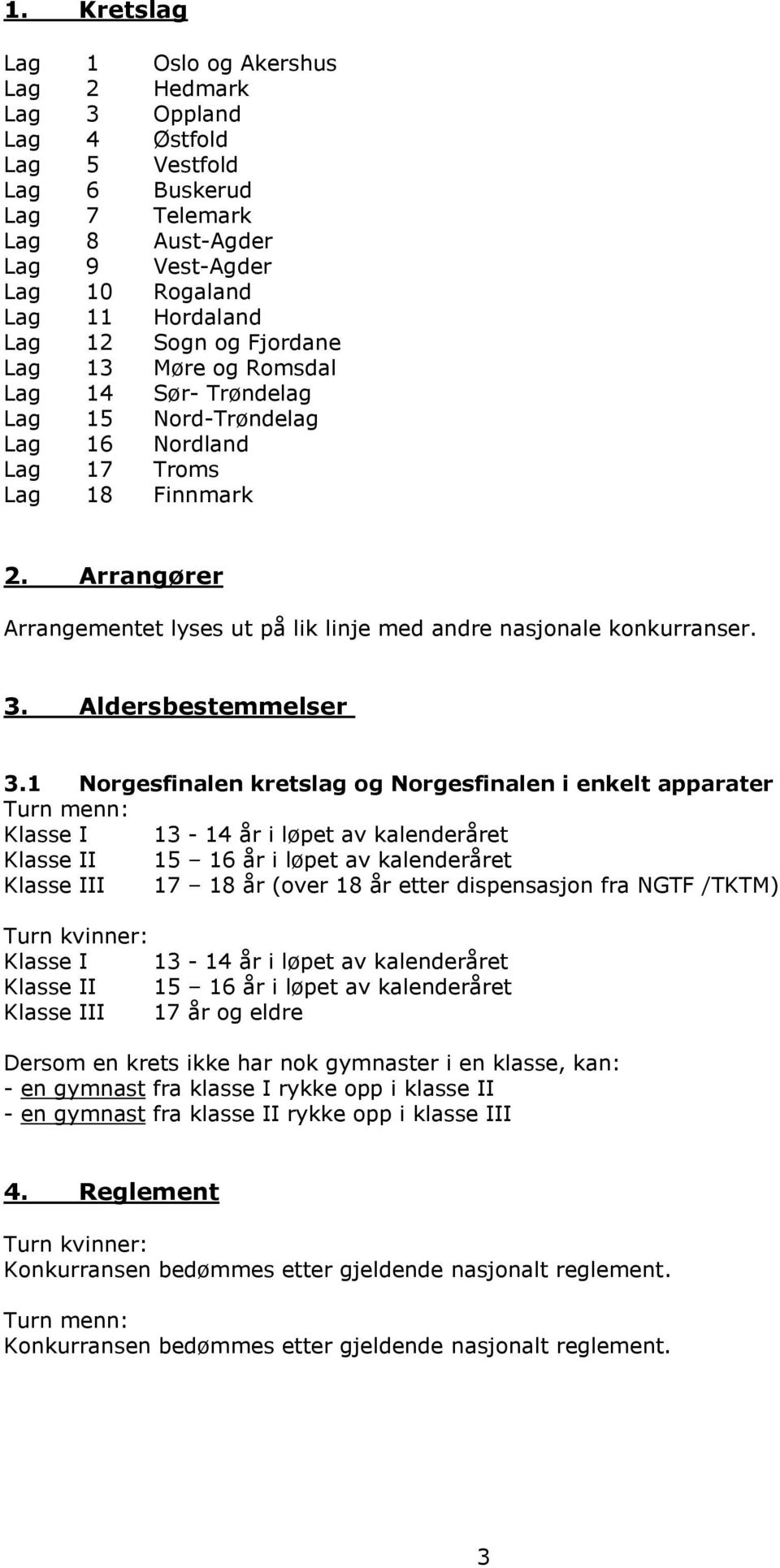 Arrangører Arrangementet lyses ut på lik linje med andre nasjonale konkurranser. 3. Aldersbestemmelser 3.