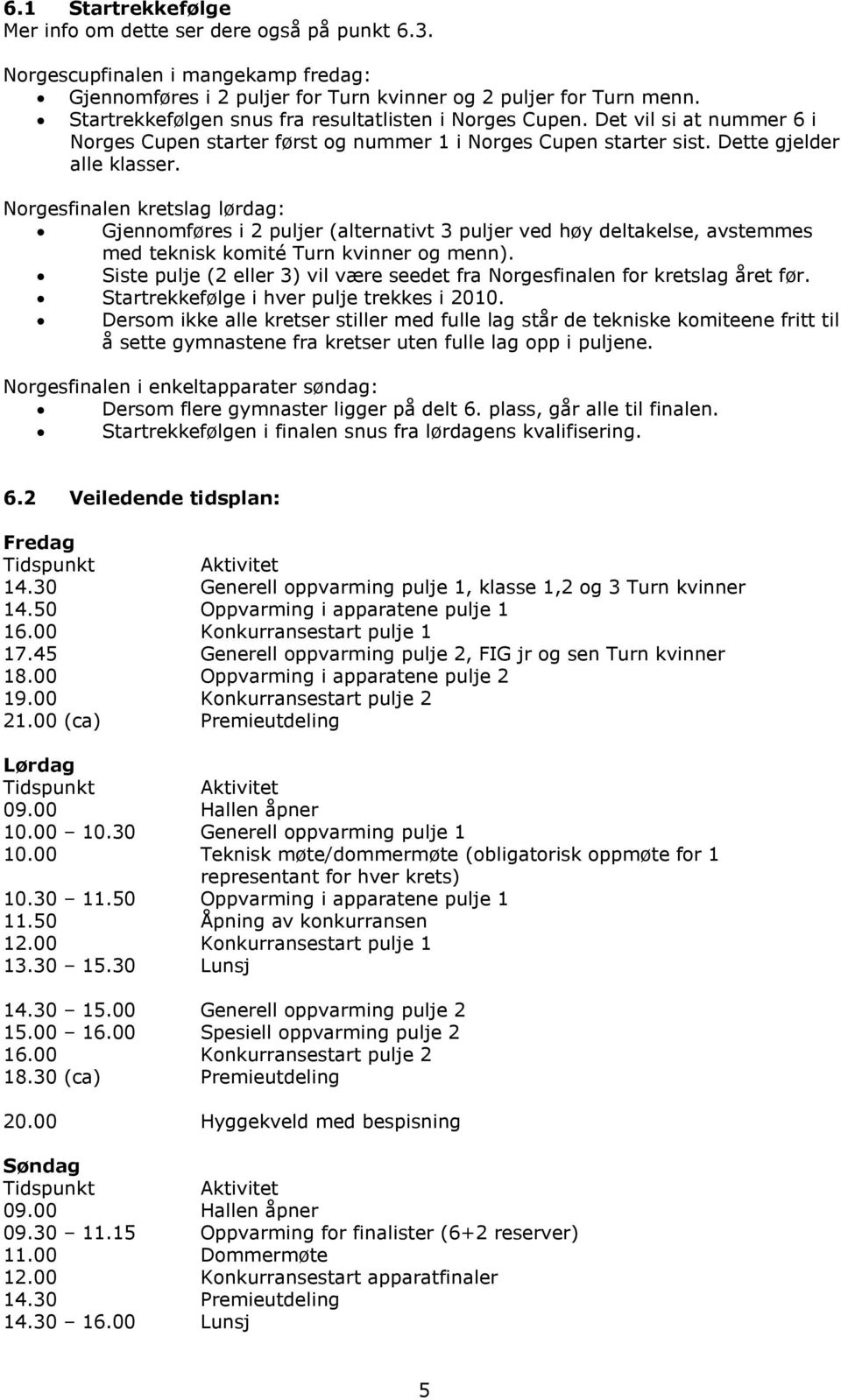 Norgesfinalen kretslag lørdag: Gjennomføres i 2 puljer (alternativt 3 puljer ved høy deltakelse, avstemmes med teknisk komité Turn kvinner og menn).