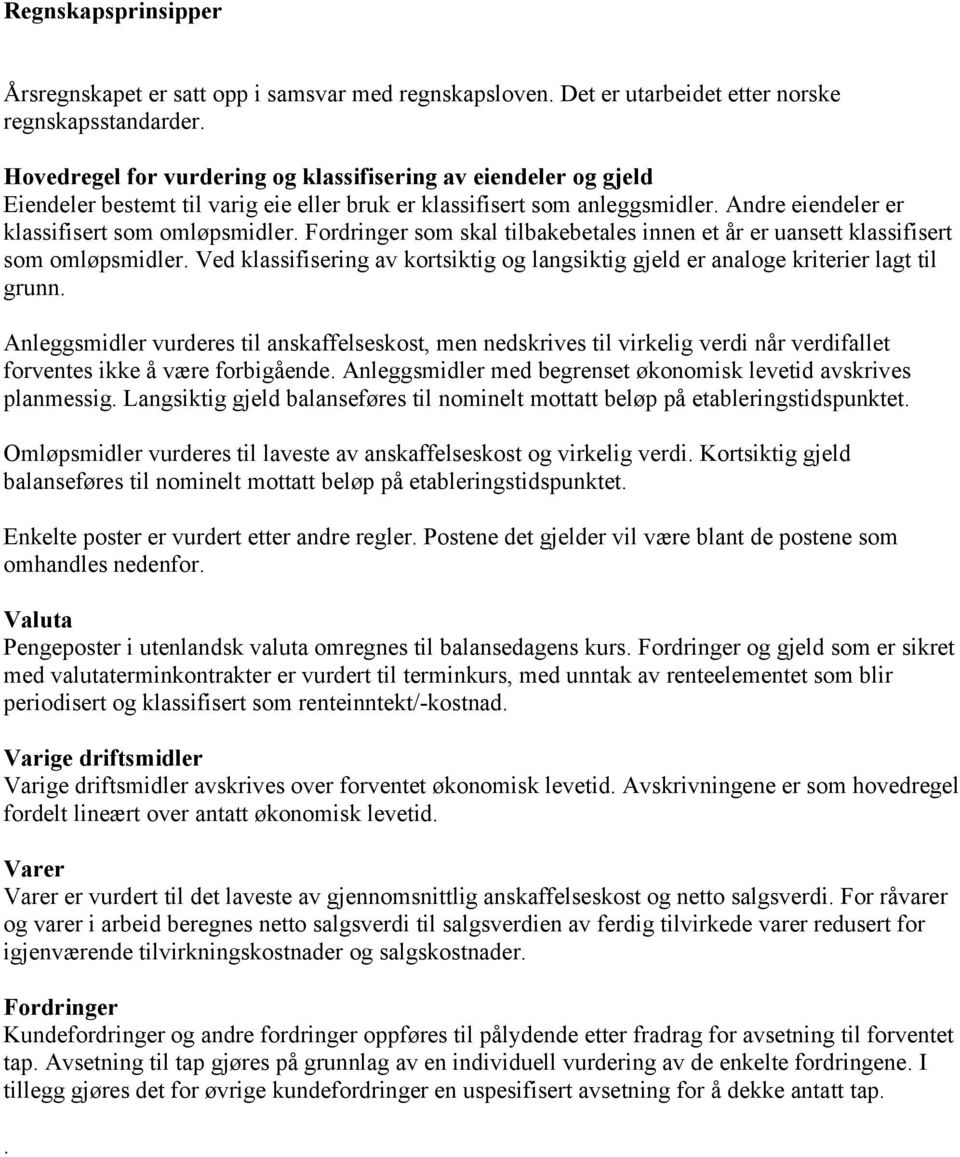 Fordringer som skal tilbakebetales innen et år er uansett klassifisert som omløpsmidler. Ved klassifisering av kortsiktig og langsiktig gjeld er analoge kriterier lagt til grunn.