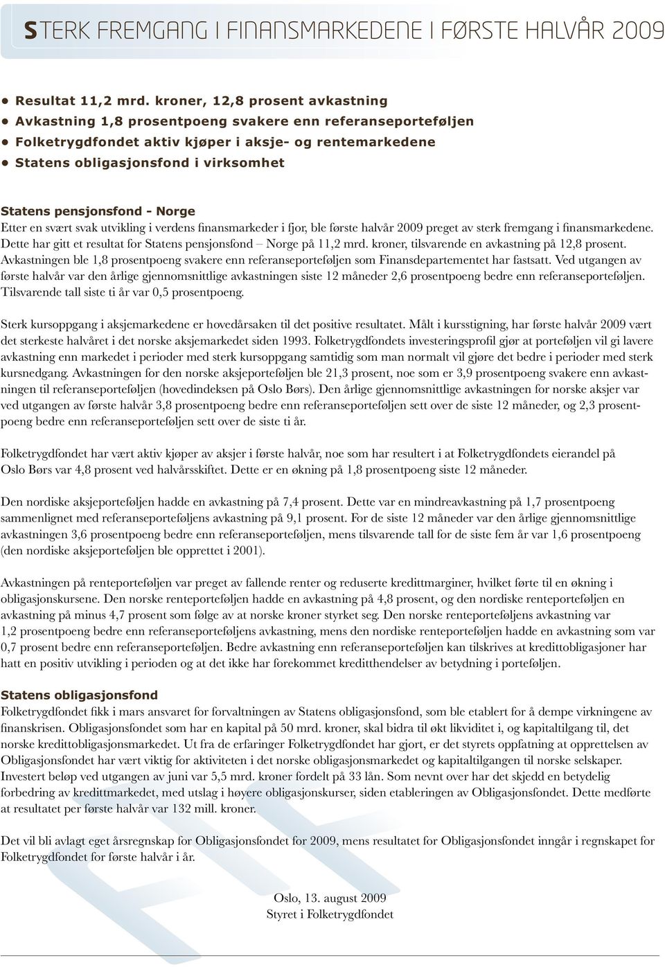 pensjonsfond - Norge Etter en svært svak utvikling i verdens fi nansmarkeder i fjor, ble første halvår 2009 preget av sterk fremgang i fi nansmarkedene.