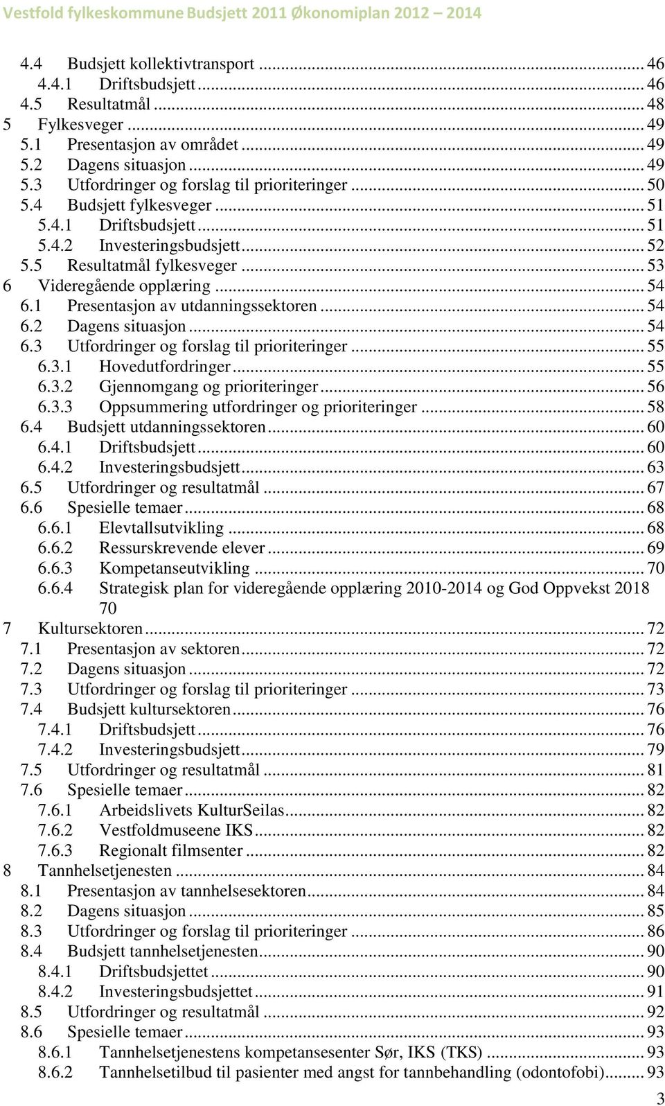 1 Presentasjon av utdanningssektoren... 54 6.2 Dagens situasjon... 54 6.3 Utfordringer og forslag til prioriteringer... 55 6.3.1 Hovedutfordringer... 55 6.3.2 Gjennomgang og prioriteringer... 56 6.3.3 Oppsummering utfordringer og prioriteringer.