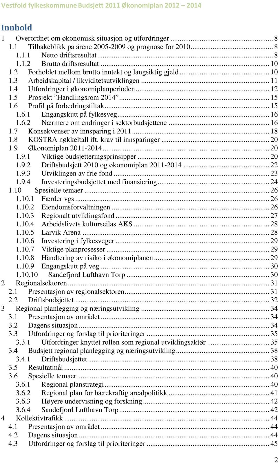 6 Profil på forbedringstiltak... 15 1.6.1 Engangskutt på fylkesveg... 16 1.6.2 Nærmere om endringer i sektorbudsjettene... 16 1.7 Konsekvenser av innsparing i 2011... 18 1.8 KOSTRA nøkkeltall ift.