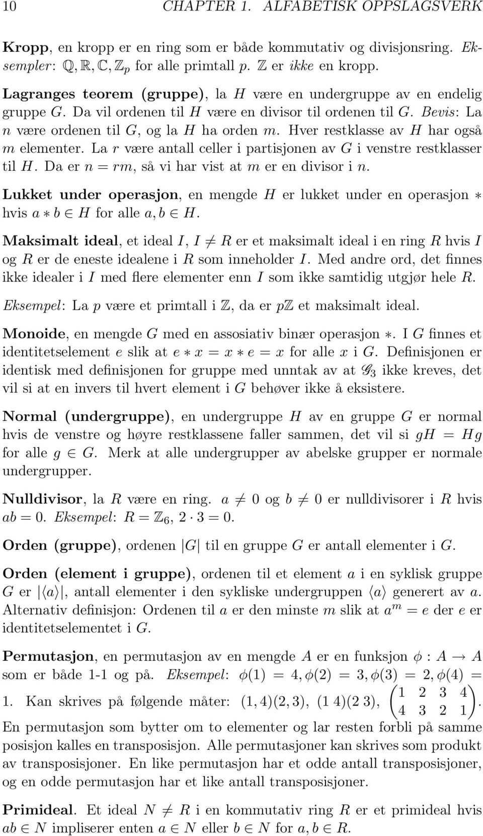 Hver restklasse av H har også m elementer. La r være antall celler i partisjonen av G i venstre restklasser til H. Da er n = rm, så vi har vist at m er en divisor i n.