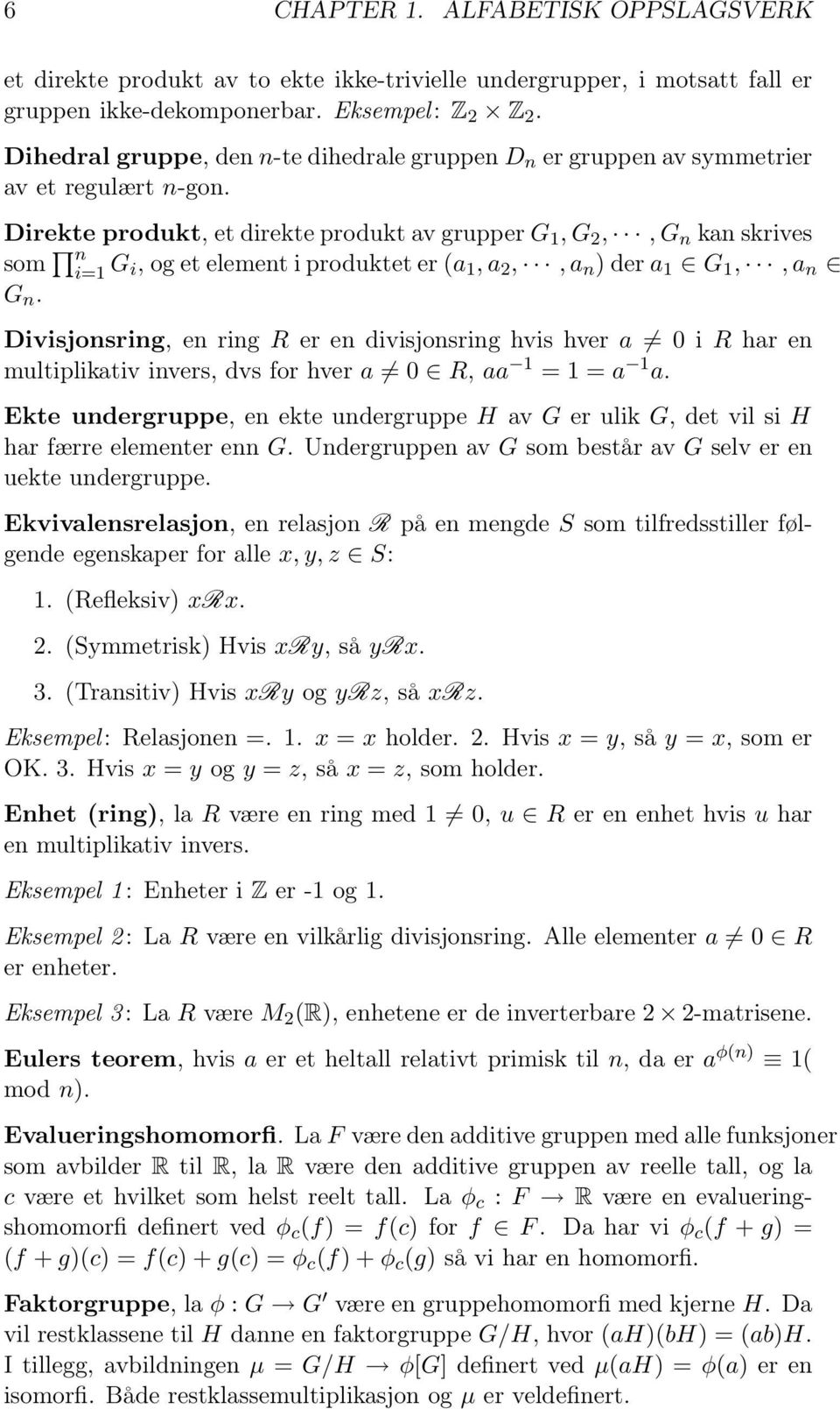 Direkte produkt, et direkte produkt av grupper G 1, G 2,, G n kan skrives som n i=1 G i, og et element i produktet er (a 1, a 2,, a n ) der a 1 G 1,, a n G n.