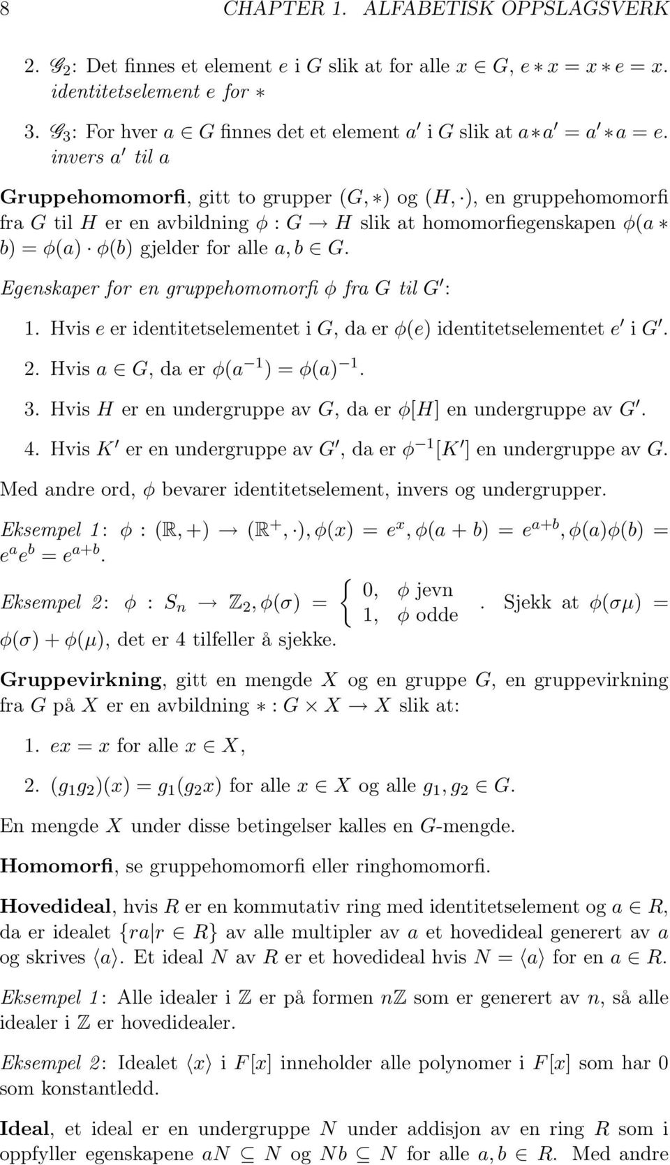 invers a til a Gruppehomomorfi, gitt to grupper (G, ) og (H, ), en gruppehomomorfi fra G til H er en avbildning φ : G H slik at homomorfiegenskapen φ(a b) = φ(a) φ(b) gjelder for alle a, b G.