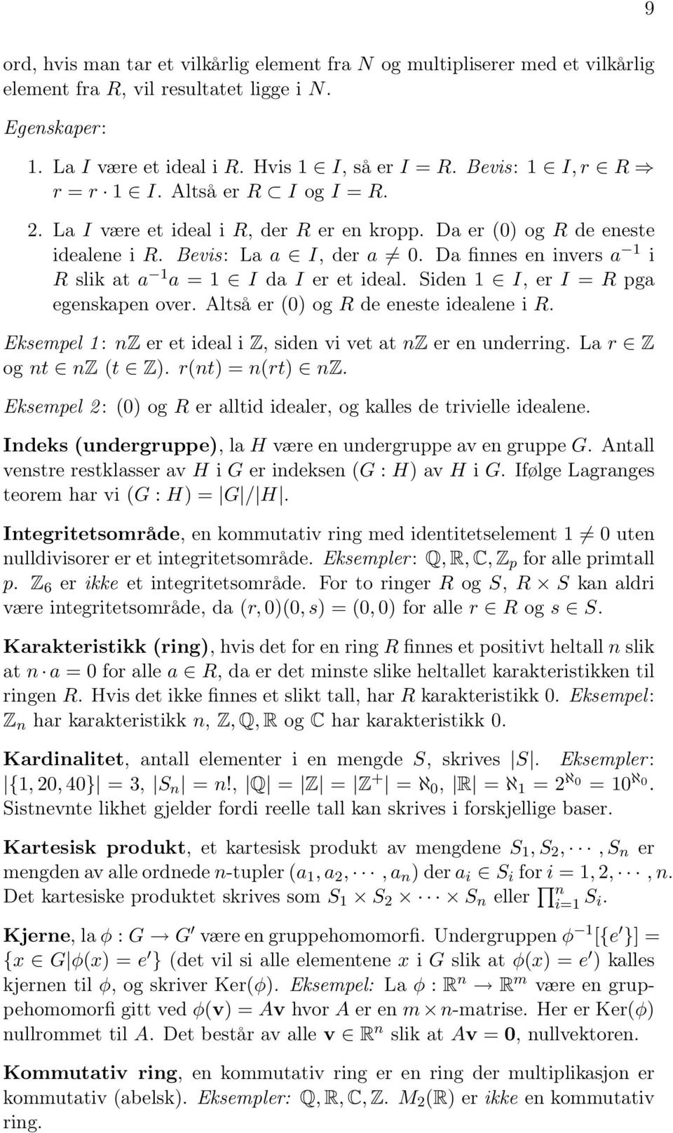 Da finnes en invers a 1 i R slik at a 1 a = 1 I da I er et ideal. Siden 1 I, er I = R pga egenskapen over. Altså er (0) og R de eneste idealene i R.