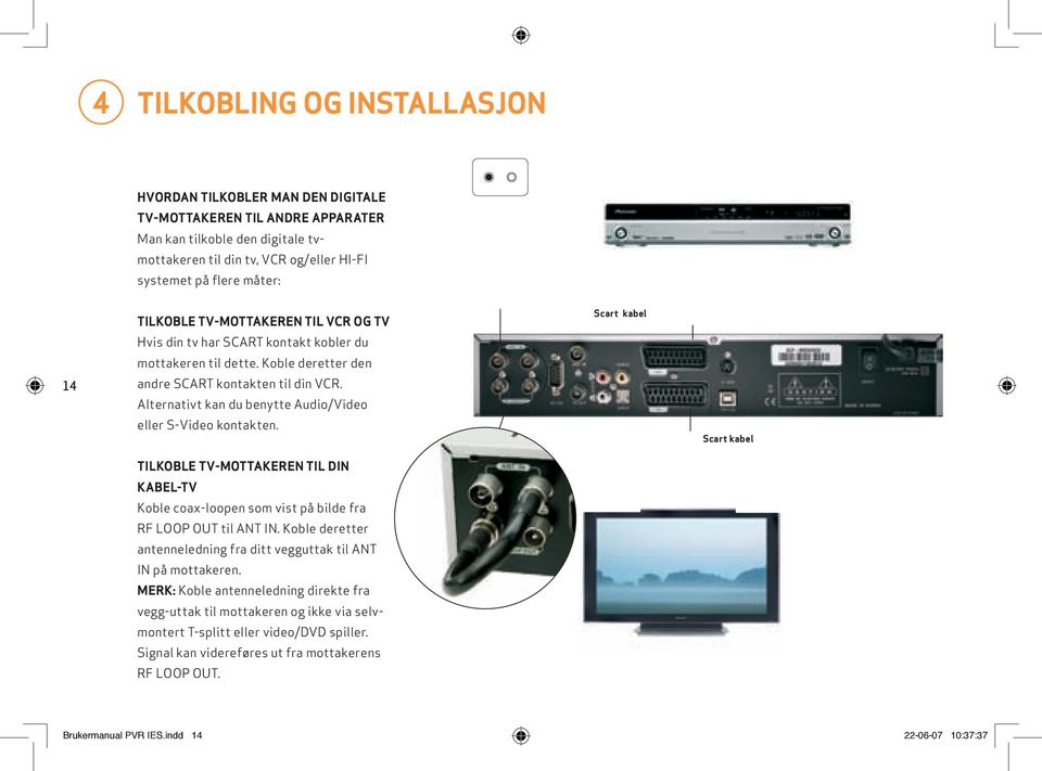 Alternativt kan du benytte Audio/Video eller S-Video kontakten. TILKOBLE TV-MOTTAKEREN TIL DIN KABEL-TV Koble coax-loopen som vist på bilde fra RF LOOP OUT til ANT IN.