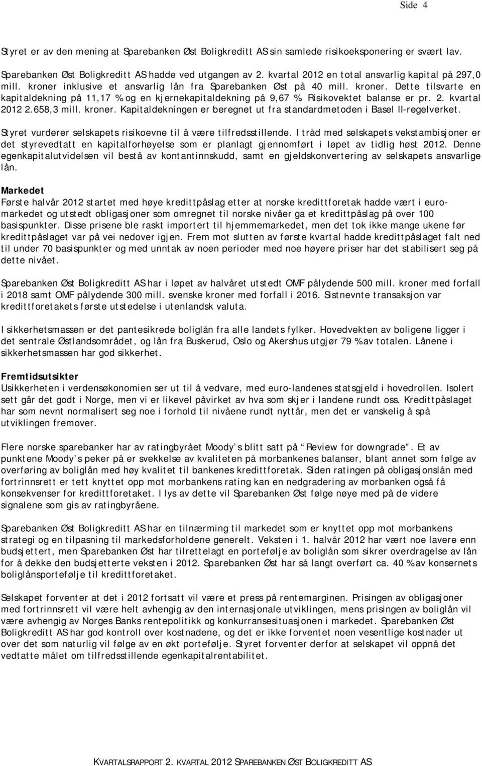 Risikovektet balanse er pr. 2. kvartal 2012 2.658,3 mill. kroner. Kapitaldekningen er beregnet ut fra standardmetoden i Basel II-regelverket.