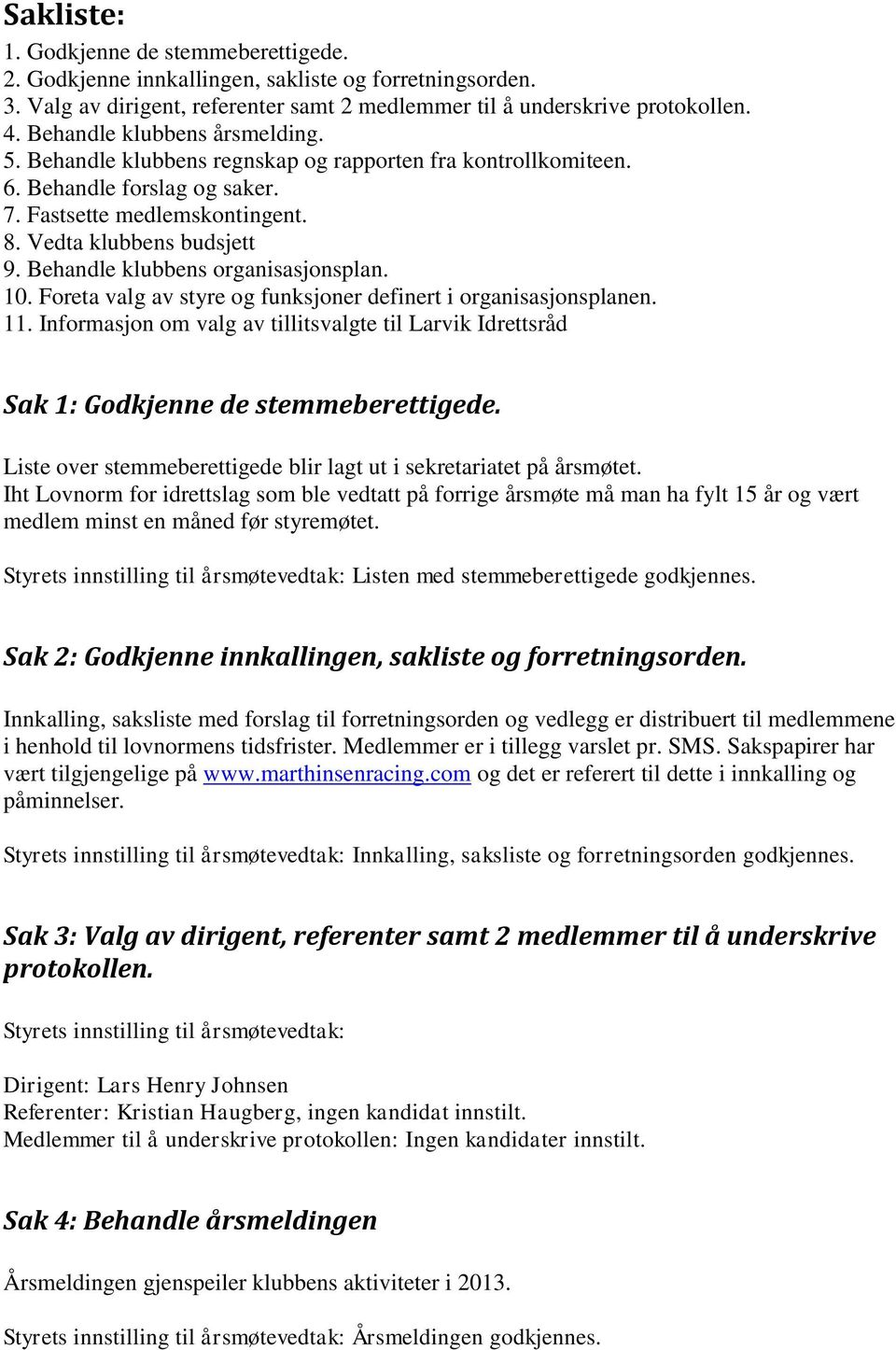 Behandle klubbens organisasjonsplan. 10. Foreta valg av styre og funksjoner definert i organisasjonsplanen. 11.