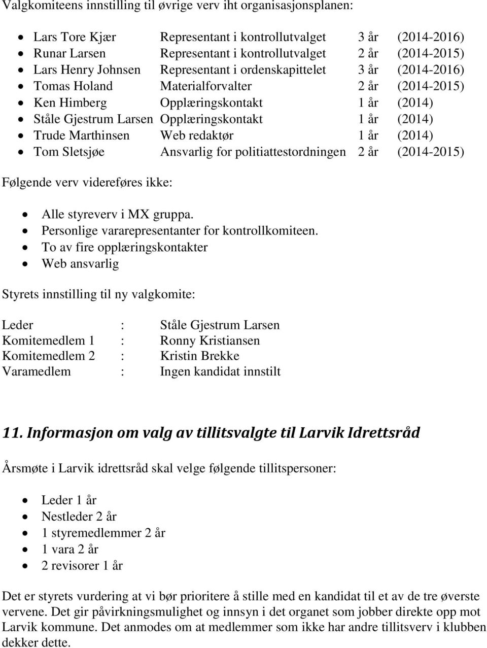 (2014) Trude Marthinsen Web redaktør 1 år (2014) Tom Sletsjøe Ansvarlig for politiattestordningen 2 år (2014-2015) Følgende verv videreføres ikke: Alle styreverv i MX gruppa.