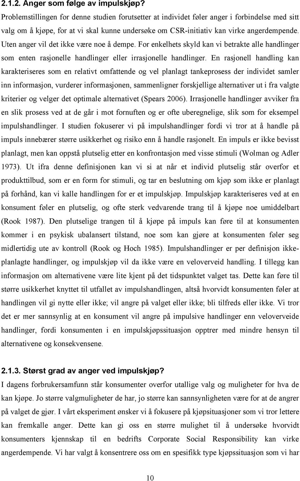 Uten anger vil det ikke være noe å dempe. For enkelhets skyld kan vi betrakte alle handlinger som enten rasjonelle handlinger eller irrasjonelle handlinger.