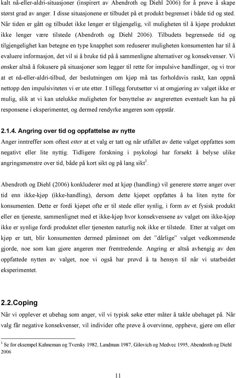 Tilbudets begrensede tid og tilgjengelighet kan betegne en type knapphet som reduserer muligheten konsumenten har til å evaluere informasjon, det vil si å bruke tid på å sammenligne alternativer og