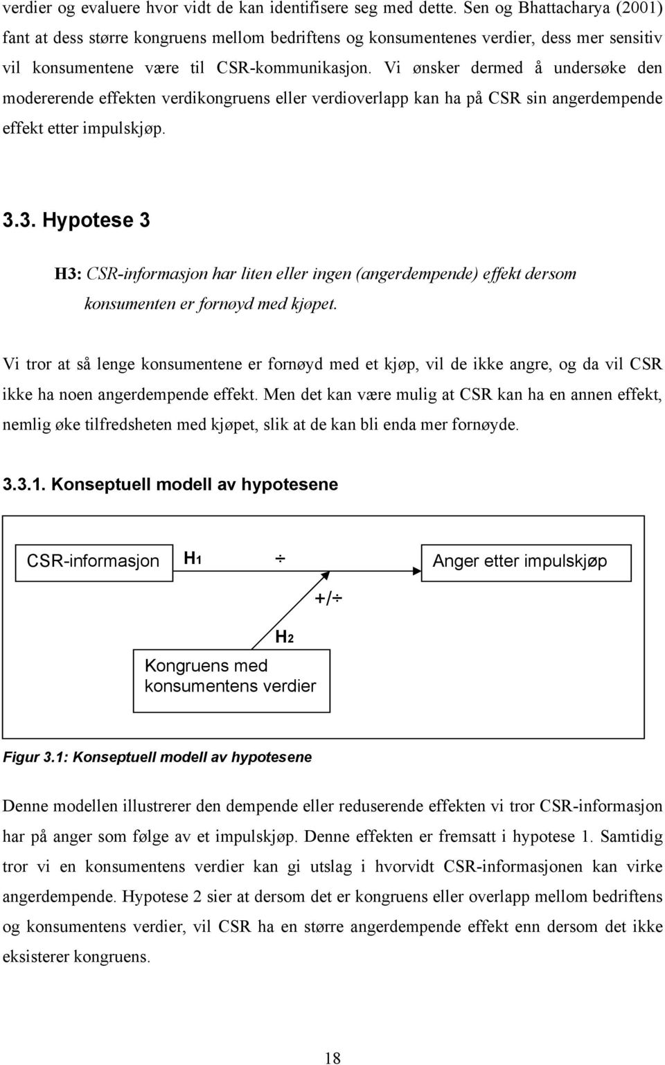 Vi ønsker dermed å undersøke den modererende effekten verdikongruens eller verdioverlapp kan ha på CSR sin angerdempende effekt etter impulskjøp. 3.