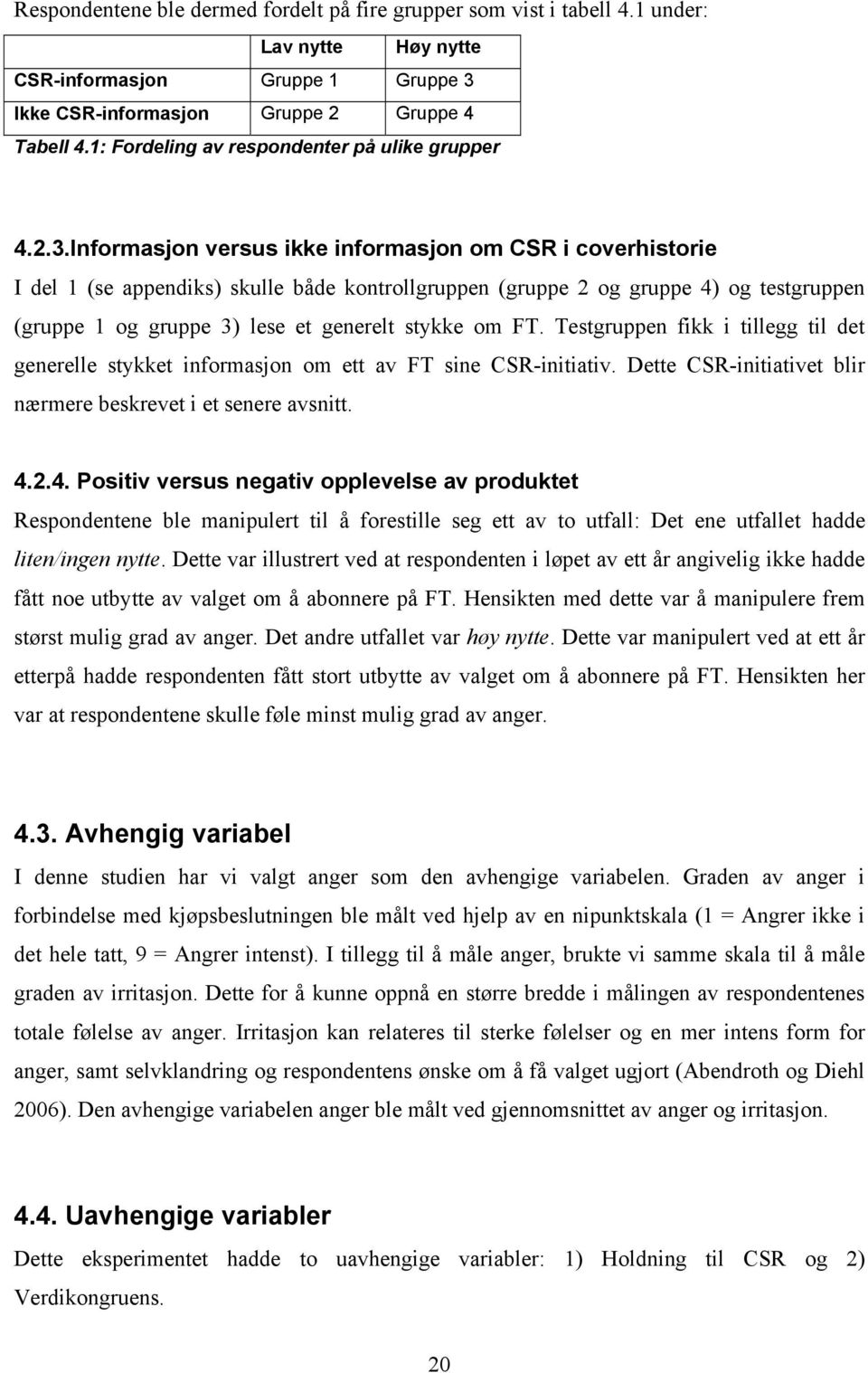 Informasjon versus ikke informasjon om CSR i coverhistorie I del 1 (se appendiks) skulle både kontrollgruppen (gruppe 2 og gruppe 4) og testgruppen (gruppe 1 og gruppe 3) lese et generelt stykke om