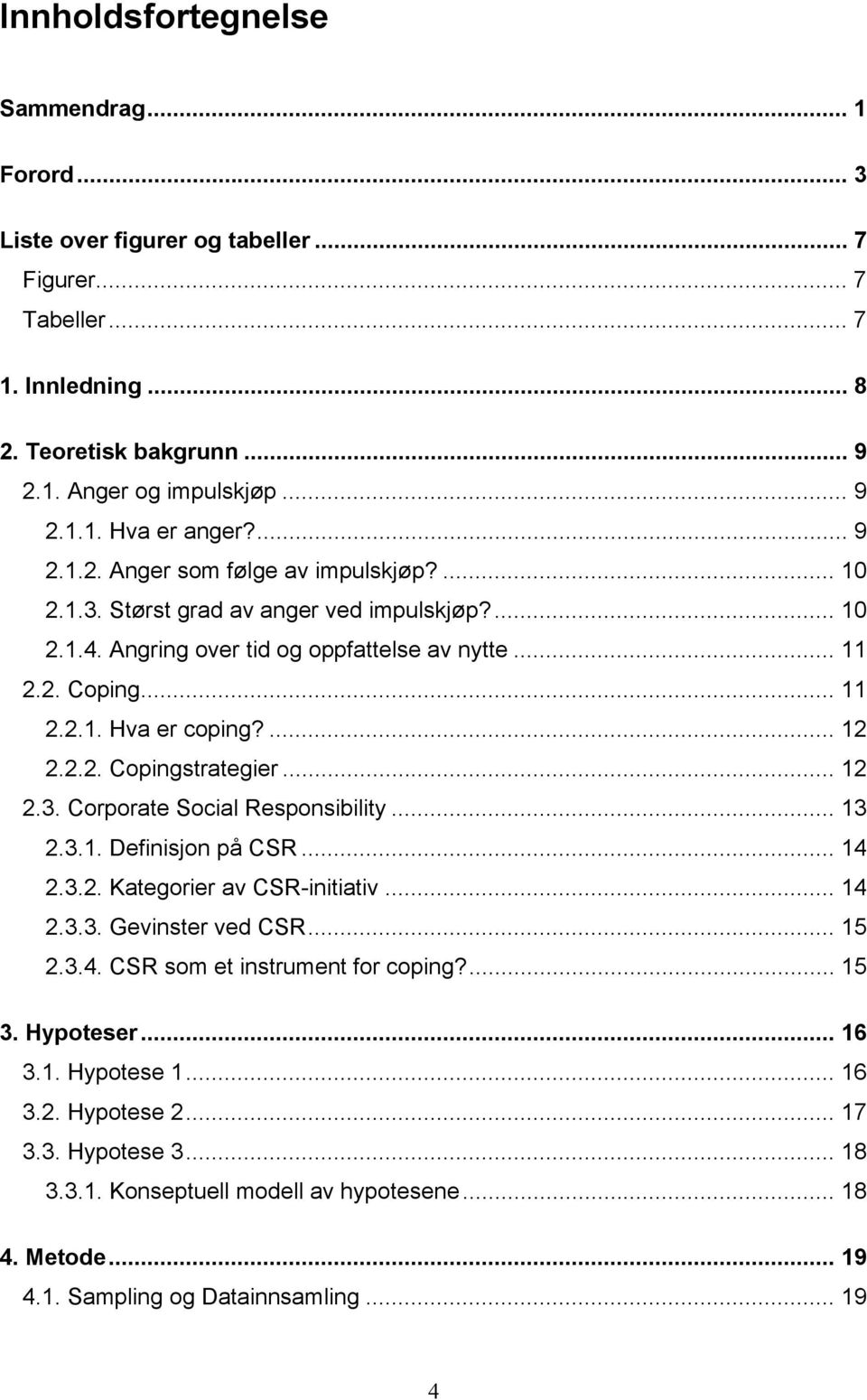 2.2. Copingstrategier... 12 2.3. Corporate Social Responsibility... 13 2.3.1. Definisjon på CSR... 14 2.3.2. Kategorier av CSR-initiativ... 14 2.3.3. Gevinster ved CSR... 15 2.3.4. CSR som et instrument for coping?