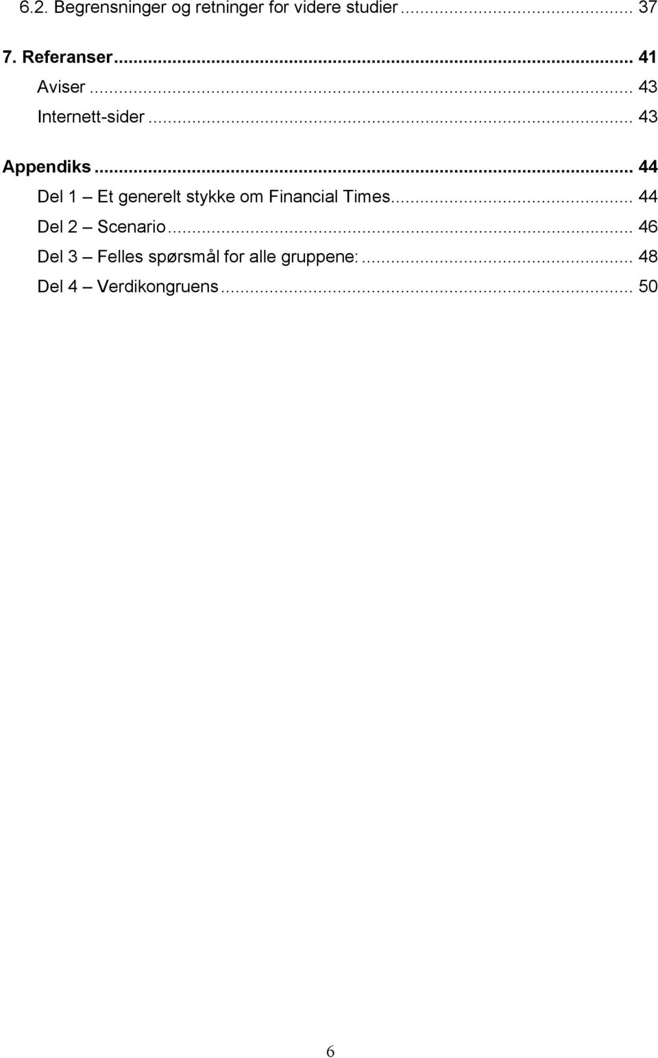 .. 44 Del 1 Et generelt stykke om Financial Times... 44 Del 2 Scenario.