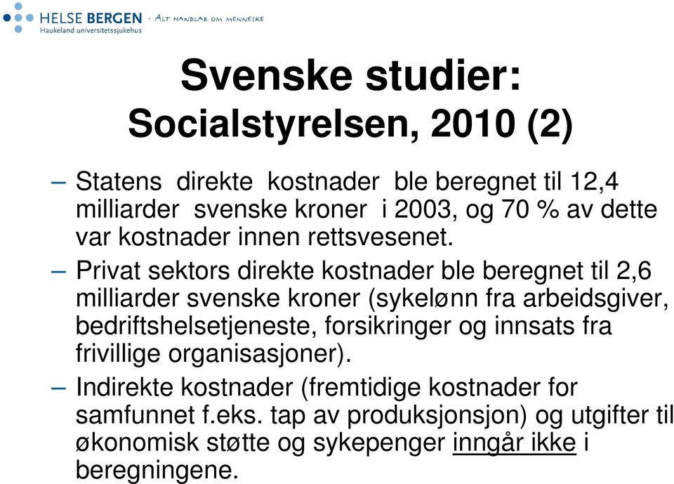 Privat sektors direkte kostnader ble beregnet til 2,6 milliarder svenske kroner (sykelønn fra arbeidsgiver, bedriftshelsetjeneste,