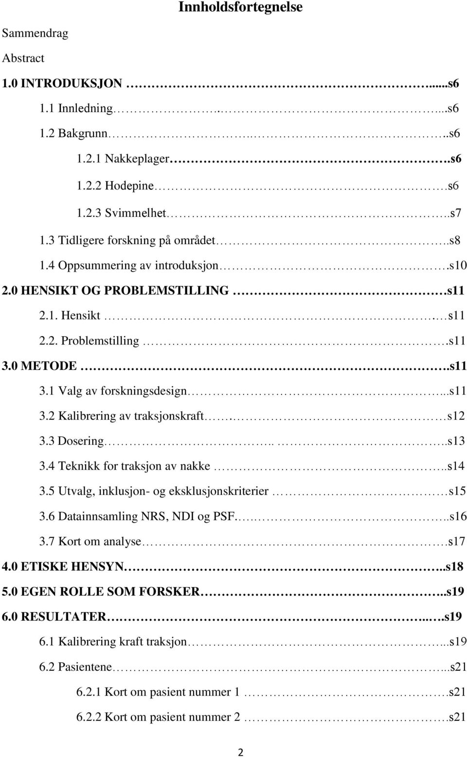 ..s11 3.2 Kalibrering av traksjonskraft. s12 3.3 Dosering....s13 3.4 Teknikk for traksjon av nakke..s14 3.5 Utvalg, inklusjon- og eksklusjonskriterier s15 3.6 Datainnsamling NRS, NDI og PSF....s16 3.