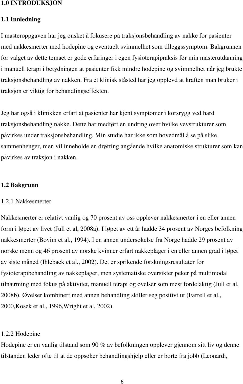 brukte traksjonsbehandling av nakken. Fra et klinisk ståsted har jeg opplevd at kraften man bruker i traksjon er viktig for behandlingseffekten.