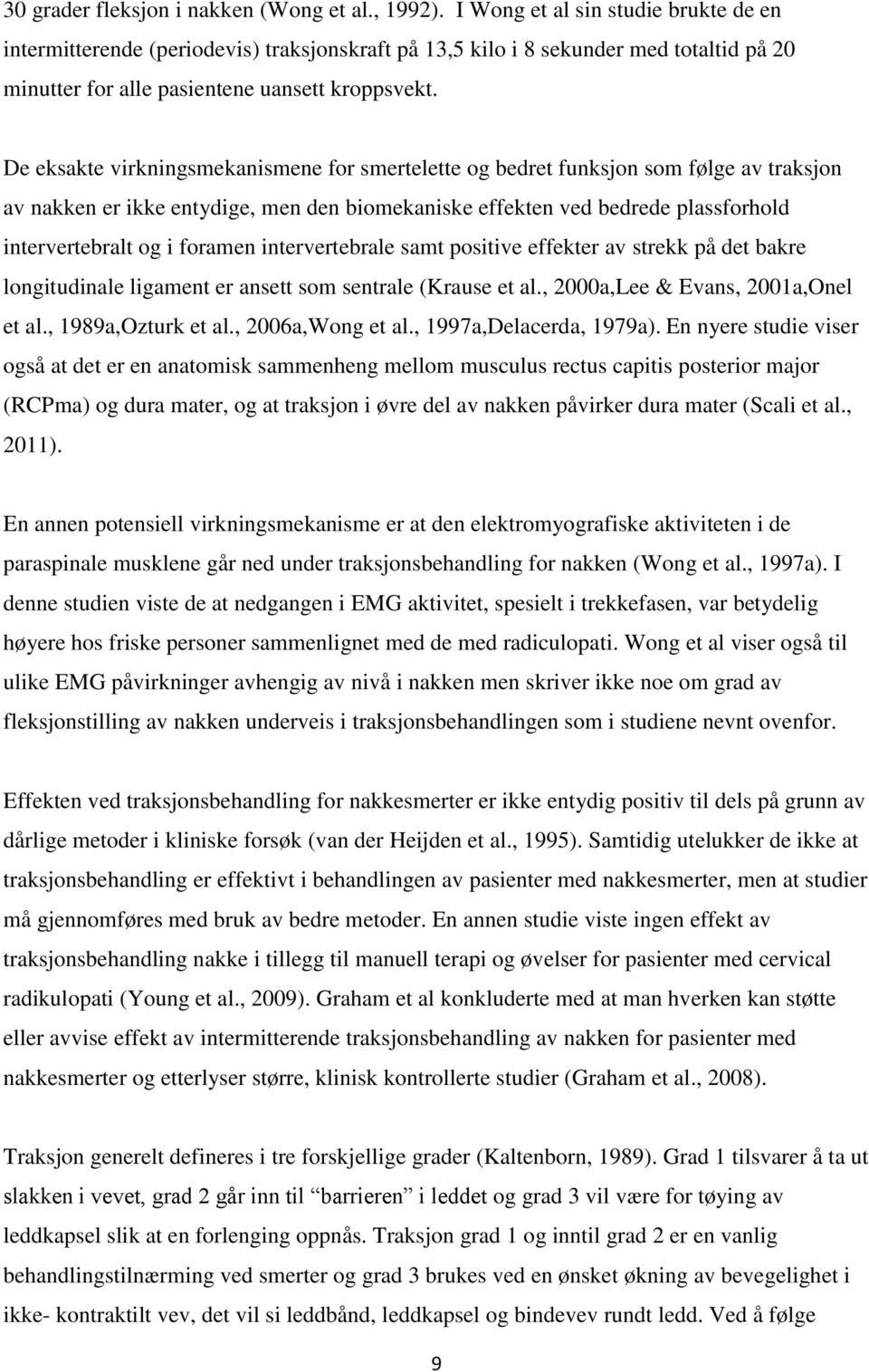 De eksakte virkningsmekanismene for smertelette og bedret funksjon som følge av traksjon av nakken er ikke entydige, men den biomekaniske effekten ved bedrede plassforhold intervertebralt og i