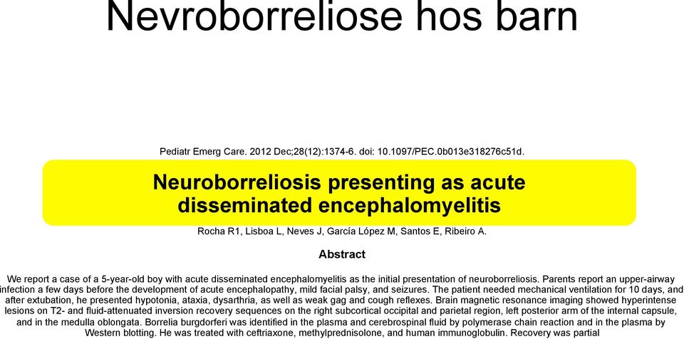 Abstract We report a case of a 5-year-old boy with acute disseminated encephalomyelitis as the initial presentation of neuroborreliosis.