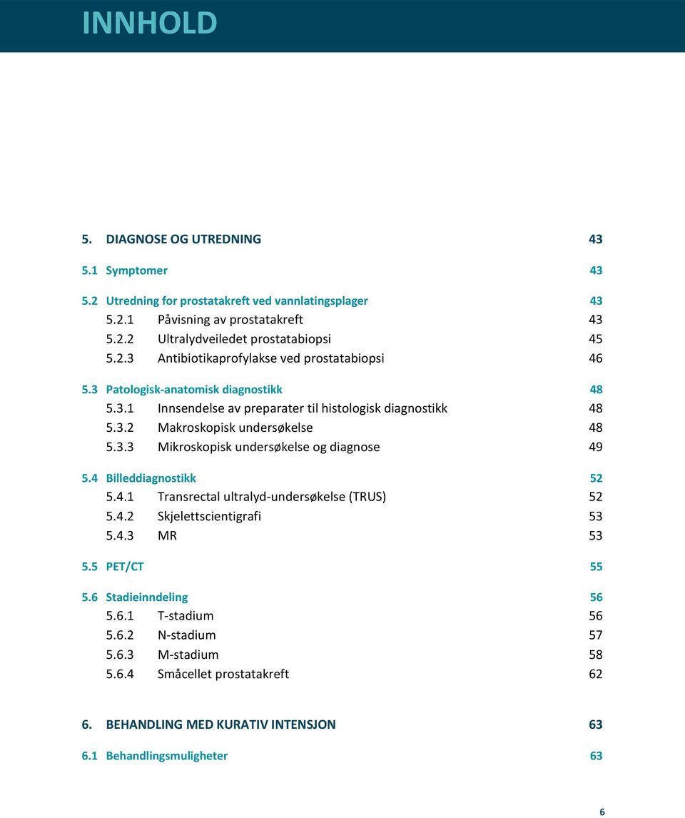 3.3 Mikroskopisk undersøkelse og diagnose 49 5.4 Billeddiagnostikk 52 5.4.1 Transrectal ultralyd-undersøkelse (TRUS) 52 5.4.2 Skjelettscientigrafi 53 5.4.3 MR 53 5.5 PET/CT 55 5.