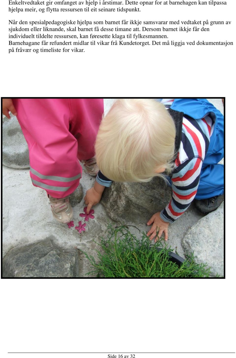 Når den spesialpedagogiske hjelpa som barnet får ikkje samsvarar med vedtaket på grunn av sjukdom eller liknande, skal barnet få