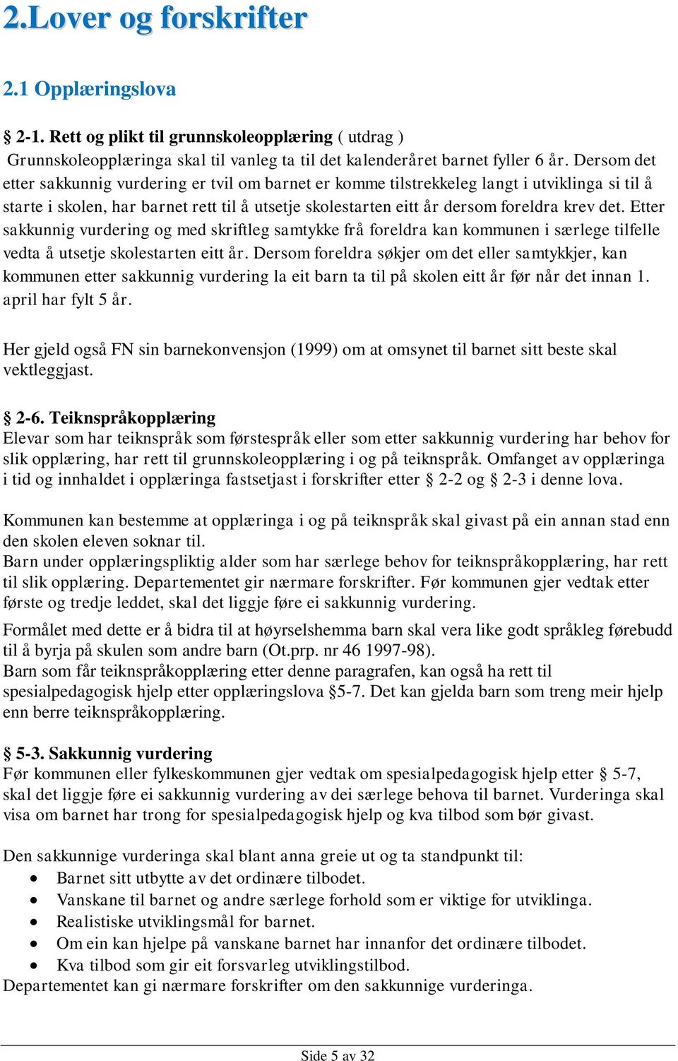 Etter sakkunnig vurdering og med skriftleg samtykke frå foreldra kan kommunen i særlege tilfelle vedta å utsetje skolestarten eitt år.