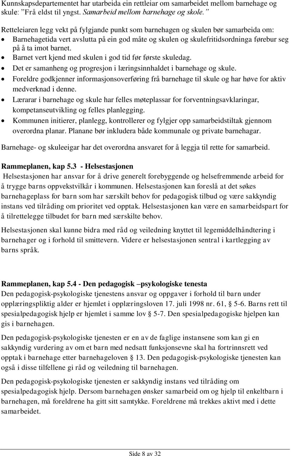 Barnet vert kjend med skulen i god tid før første skuledag. Det er samanheng og progresjon i læringsinnhaldet i barnehage og skule.