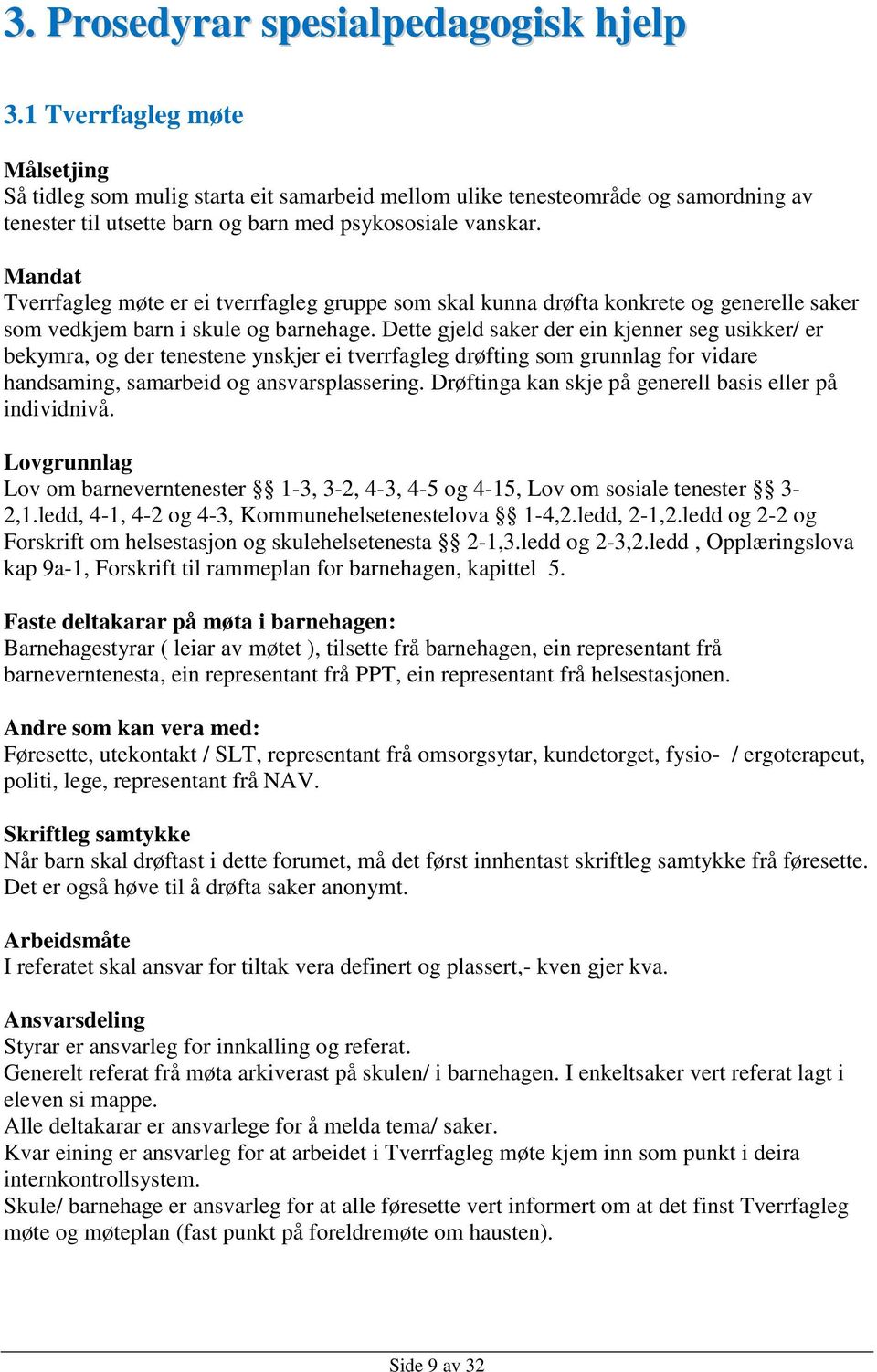 Mandat Tverrfagleg møte er ei tverrfagleg gruppe som skal kunna drøfta konkrete og generelle saker som vedkjem barn i skule og barnehage.