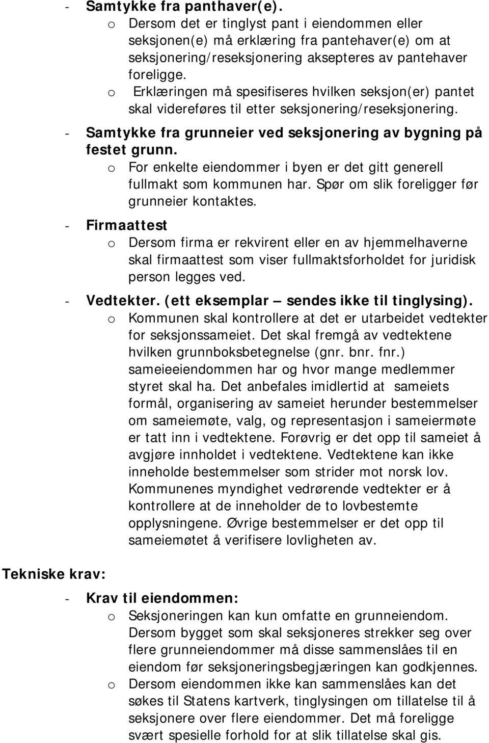 o Erklæringen må spesifiseres hvilken seksjon(er) pantet skal videreføres til etter seksjonering/reseksjonering. - Samtykke fra grunneier ved seksjonering av bygning på festet grunn.