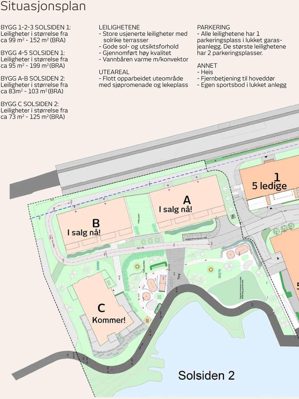 utsiktsforhold - Gjennomført høy kvalitet - Vannbåren varme m/konvektor Uteareal - Flott opparbeidet uteområde med sjøpromenade og lekeplass 36/671 36/115 Parkering - Alle leilighetene har 1