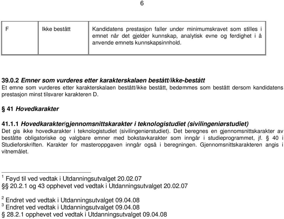 karakteren D. 41 Hovedkarakter 41.1.1 Hovedkarakter/gjennomsnittskarakter i teknologistudiet (sivilingeniørstudiet) Det gis ikke hovedkarakter i teknologistudiet (sivilingeniørstudiet).