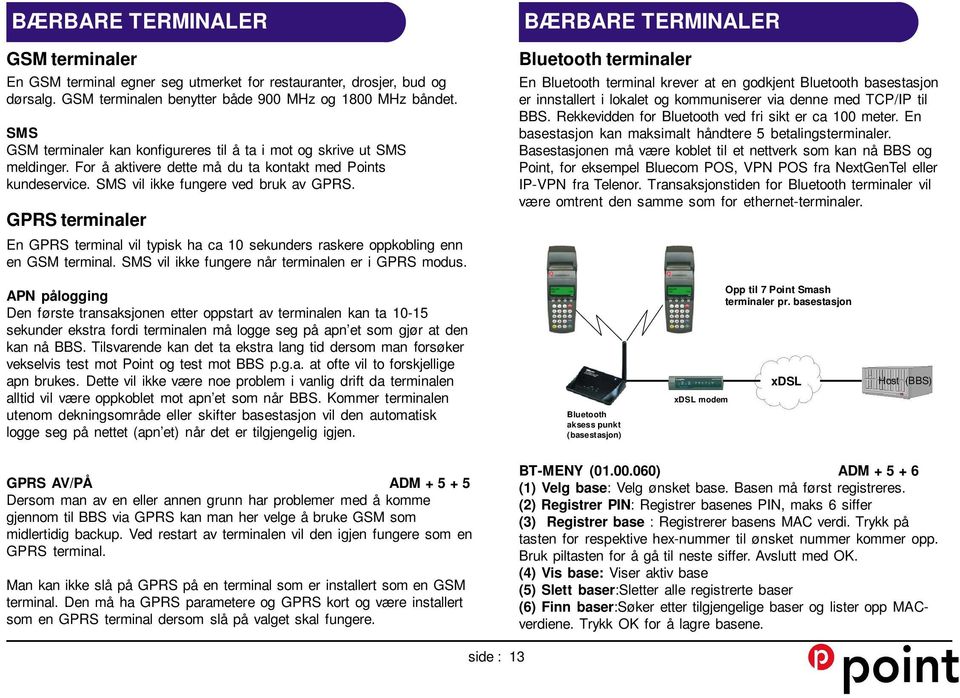 GPRS terminaler En GPRS terminal vil typisk ha ca 10 sekunders raskere oppkobling enn en GSM terminal. SMS vil ikke fungere når terminalen er i GPRS modus.