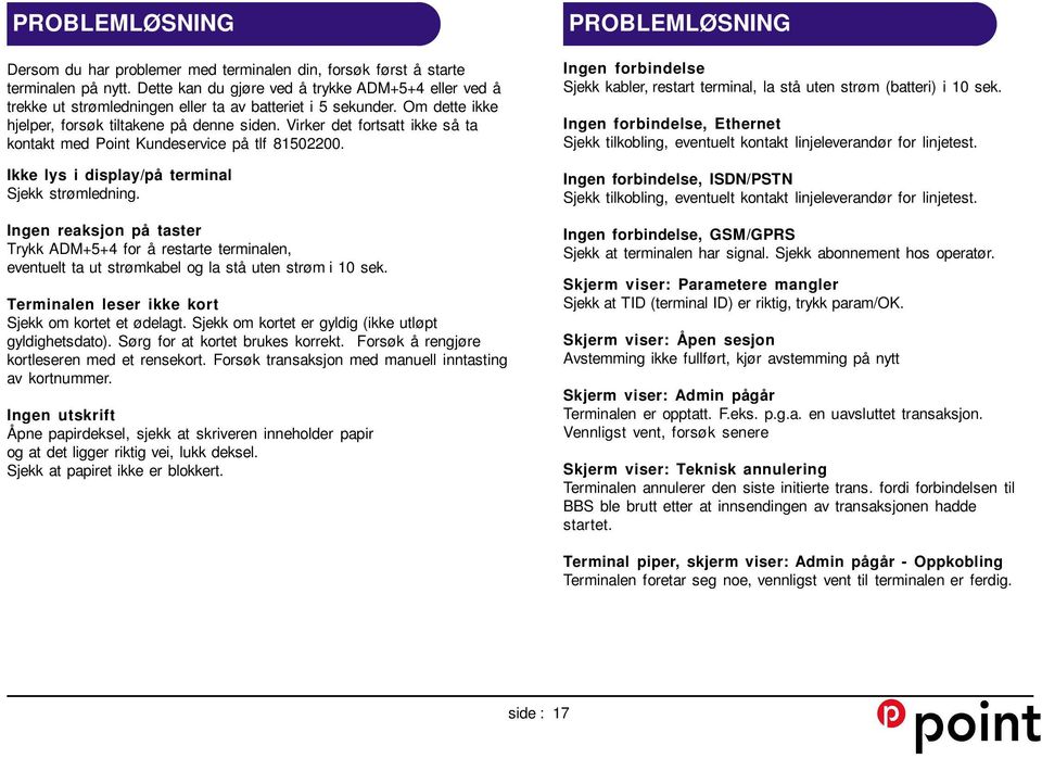 Virker det fortsatt ikke så ta kontakt med Point Kundeservice på tlf 81502200. Ikke lys i display/på terminal Sjekk strømledning.
